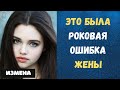 РОКОВАЯ ОШИБКА ЖЕНЫ | Жизненные истории | Истории измен | Рассказ | 16+