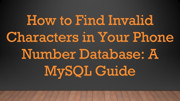 How to Find Invalid Characters in Your Phone Number Database: A MySQL Guide