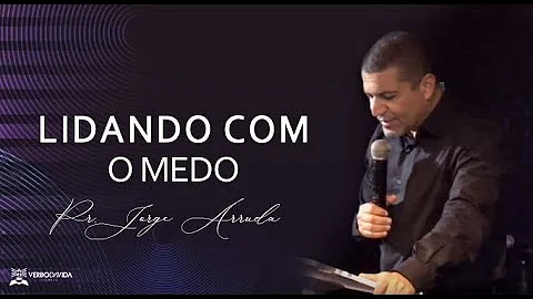 JORGE ARRUDA | LIDANDO COM O MEDO |  VERBO DA VIDA...