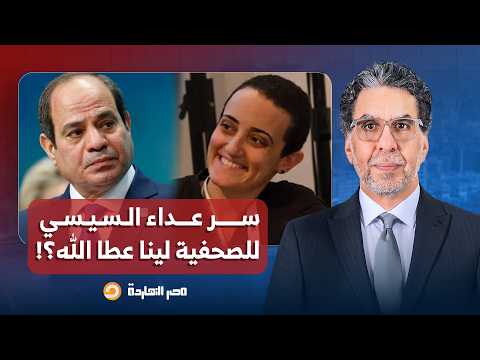 ناصر يكشف سر عداء السيسي ونظامه للصحفية لينا عطا الله.. لو واكلة ورثك مش هتعمل كده!