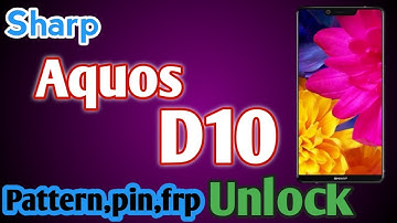 Sharp aquos d10 Pin,Pattern,Password,frp unlock