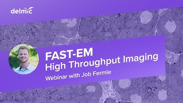 Webinar Fast Imaging:  High throughput imaging with the FAST EM system