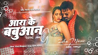 Aara Ke Babuaan Dj Remix | Pawan Singh Viral Bhojpuri Song | EDM REMIX | Full Vibration Mix By Ishu 