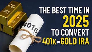 The Best Time in 2025 to Convert 401k to Gold IRA