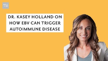 Dr. Kasey Holland On How EBV Can Trigger Autoimmune Disease