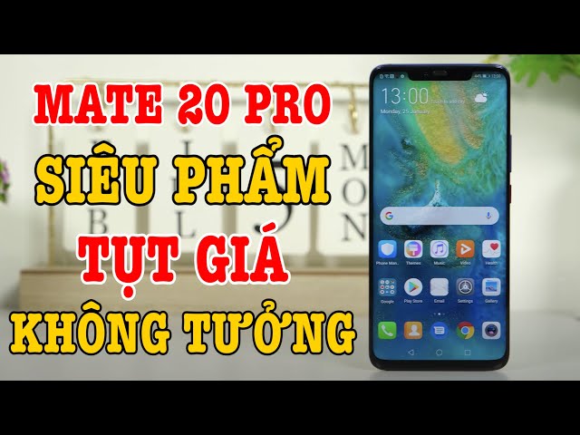 Trên tay Huawei Mate 20 Pro SIÊU PHẨM tụt giá KHÔNG TƯỞNG !