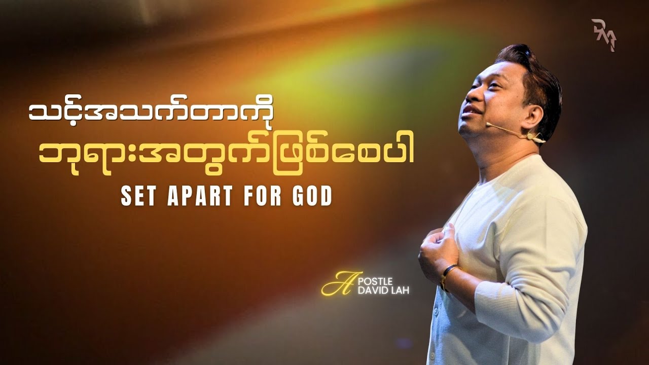 APOSTLE DAVID LAH | SET APART FOR GOD (သင်အသက်တာကိုဘုရားအတွက်ဖြစ်စေပါ )
