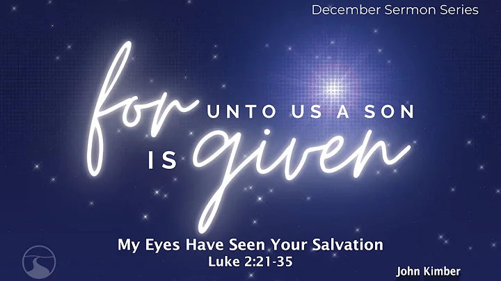 My Eyes Have Seen Your Salvation | Luke 2:21-35 | John Kimber | 12-20-20
