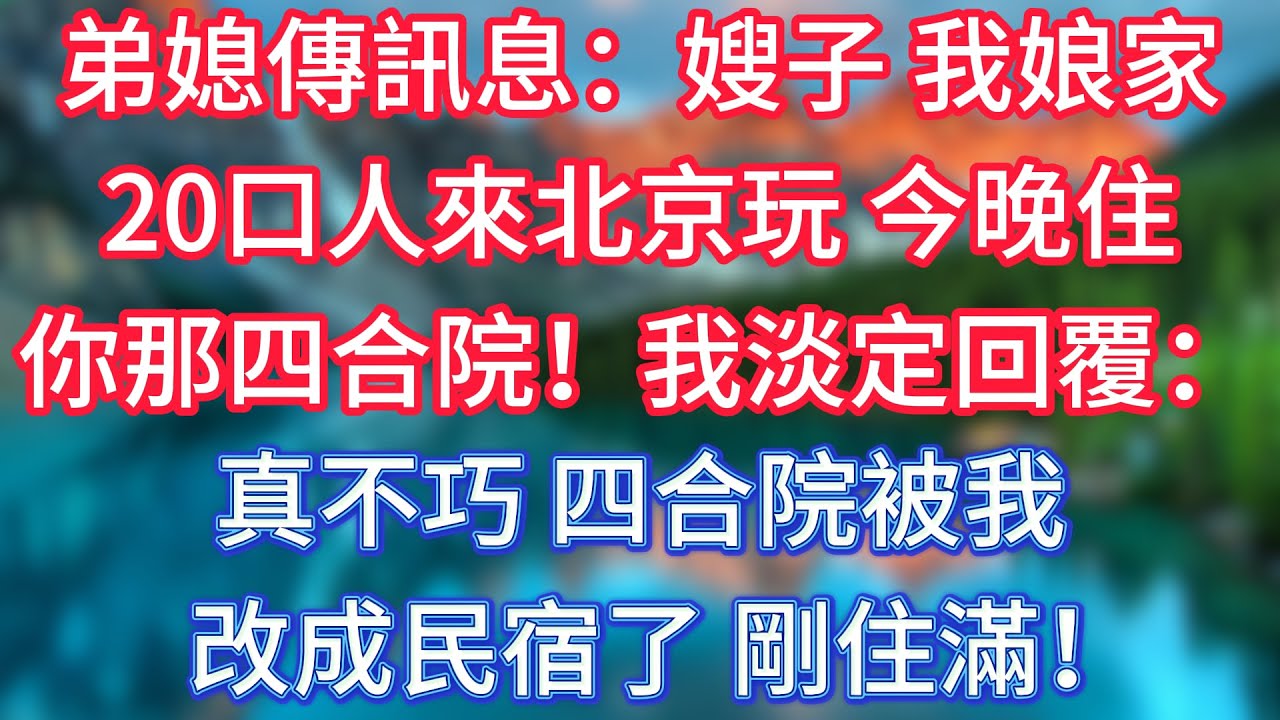弟媳傳訊息：嫂子，我娘家20口人來北京玩，今晚住你那四合院！我淡定回覆：真不巧，四合院被我改成民宿了，剛住滿！ 