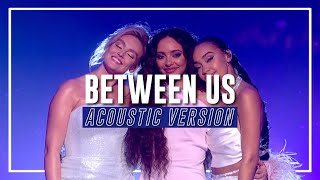 Little Mix - Between Us (Acoustic version)