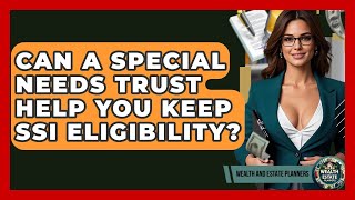 Can A Special Needs Trust Help You Keep SSI Eligibility? - Wealth and Estate Planners