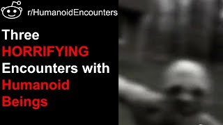 Three HORRIFYING Encounters With Humanoid Beings (r/HumanoidEncounters)
