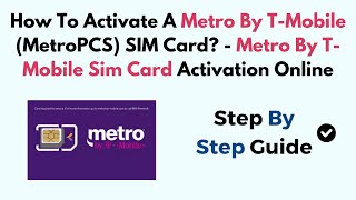 How To Activate Metro By T-Mobile (MetroPCS) SIM Card? Metro By T-Mobile Sim Card Activation Online