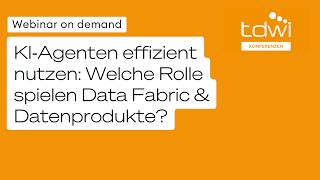 Webinar KI‑Agenten effizient nutzen: Welche Rolle spielen Data Fabric & Datenprodukte?