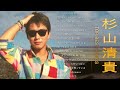 杉山清貴 ♫♫【Kiyotaka Sugiyama 】♫♫ 史上最高の曲 ♫♫ ホットヒット曲 ♫♫ Best Playlist ♫♫ Top Best Songs