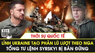 Thời sự Quốc tế | Lính Ukraine tạo phản lũ lượt theo Nga; Tổng tư lệnh Syrskyi bị bán đứng