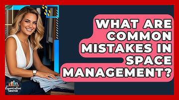 What Are Common Mistakes in Space Management? | Your Organization Mentor