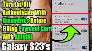 Galaxy S23's: Turn On/Off Authenticate With Biometrics Before Filling Payment Card With Autofill