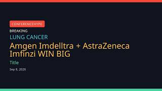 Amgen Imdelltra   AstraZeneca Imfinzi WIN BIG: ES-SCLC WCLC 2026