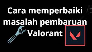 Cara Memperbaiki Masalah Pembaruan Valorant di Windows 10 11 - Panduan Lengkap