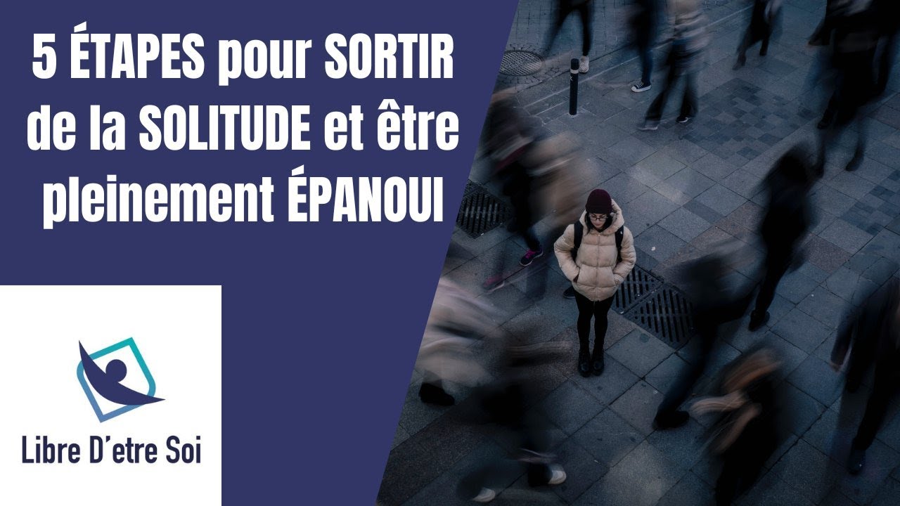 5 ÉTAPES pour SORTIR de la SOLITUDE et être pleinement ÉPANOUI