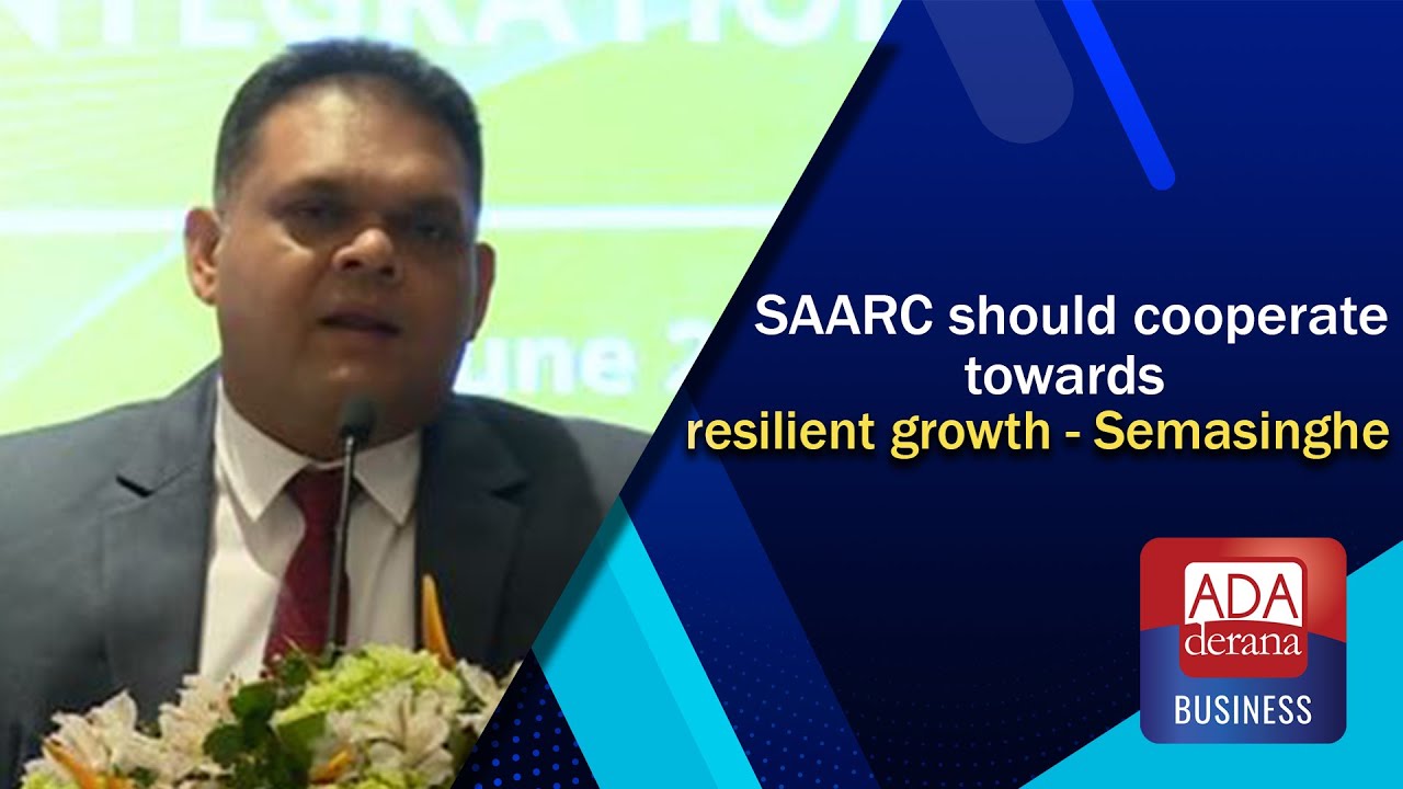 SAARC should cooperate towards resilient growth - Semasinghe
