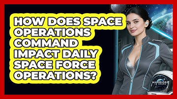 How Does Space Operations Command Impact Daily Space Force Operations? - Warriors In Space