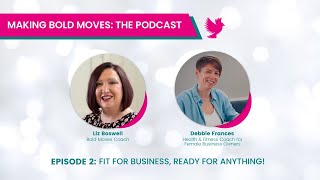 Bold Moves Podcast 2 - "Fit for business, ready for anything!" with Debbie Frances