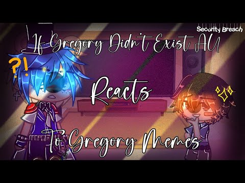 [FNaF] If Gregory Didn&rsquo;t Exist AU Reacts to Gregory/Security Breach Memes || Original || GCRV