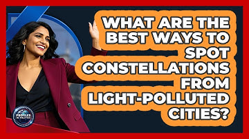 What Are The Best Ways To Spot Constellations From Light-polluted Cities? - Profiles in Politics