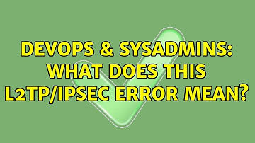 DevOps & SysAdmins: What Does This L2TP/IPSec Error Mean?