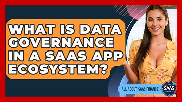 What Is Data Governance In A SaaS App Ecosystem? - All About SaaS Finance