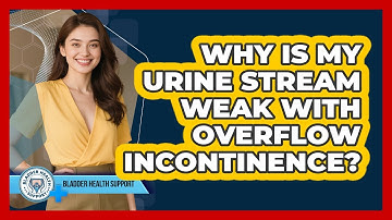 Why Is My Urine Stream Weak With Overflow Incontinence? - Bladder Health Support