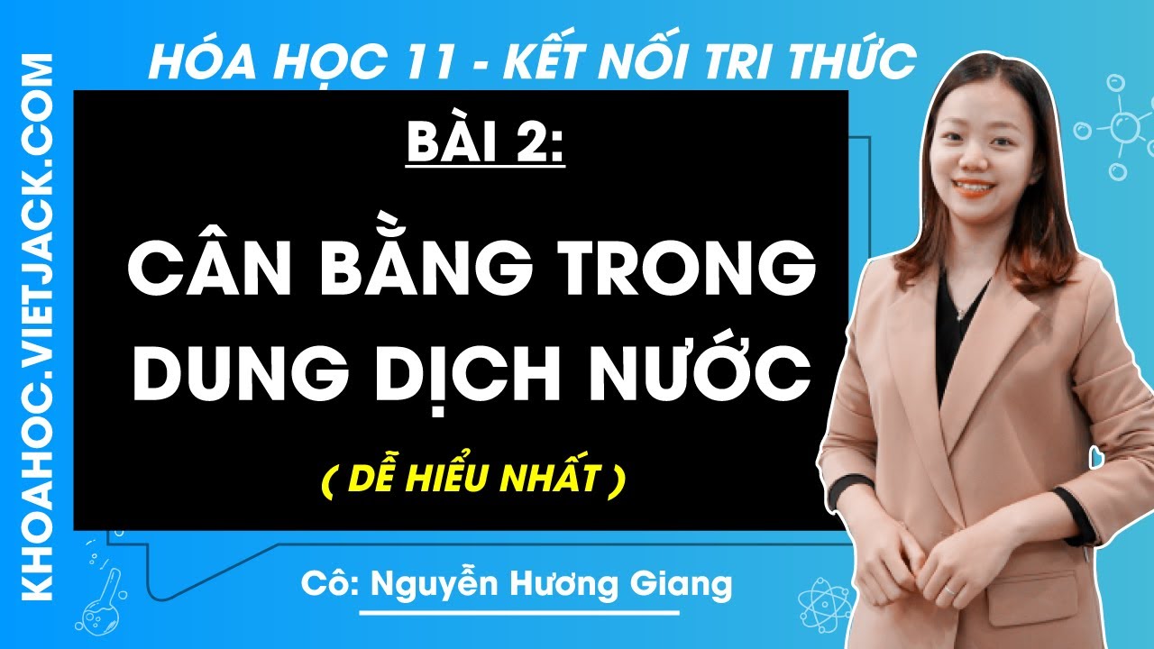 Hóa học 11 Bài 2: Cân bằng trong dung dịch nước | Kết nối tri thức (DỄ HIỂU NHẤT)