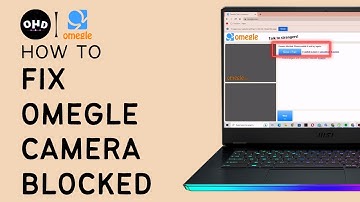 Omegle Camera Blocked: How to Fix and Enable Your Camera [2023]
