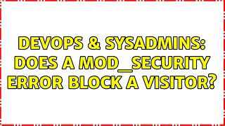 DevOps & SysAdmins: Does a mod_security error block a visitor?
