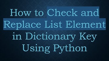 How to Check and Replace List Element in Dictionary Key Using Python