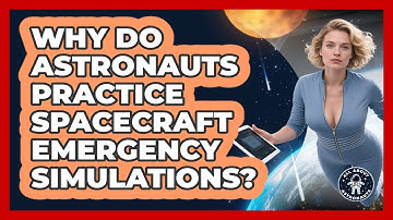 Why Do Astronauts Practice Spacecraft Emergency Simulations? - All About Astronauts