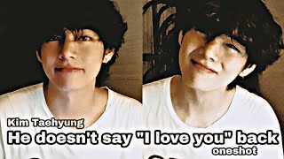 He Doesn't Say I Love You back || Kim Taehyung ff || oneshot