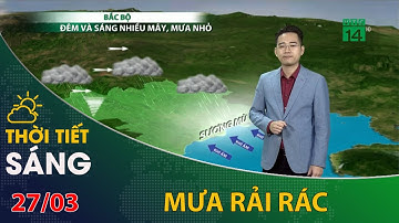 Thời tiết hôm nay 27/03/2024: Bắc Bộ mưa rải rác, Nam Bộ nắng nóng kéo dài | VTC14