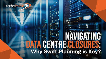 Technimove – Blog - Navigating Data Centre Closures: Why Swift Planning is Key?