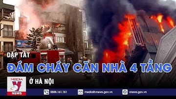 Dập tắt đám cháy căn nhà 4 tầng ở Hà Nội - VNEWS