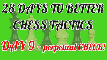 28 DAYS TO BETTER CHESS TACTICS - DAY 9 - PERPETUAL CHECK