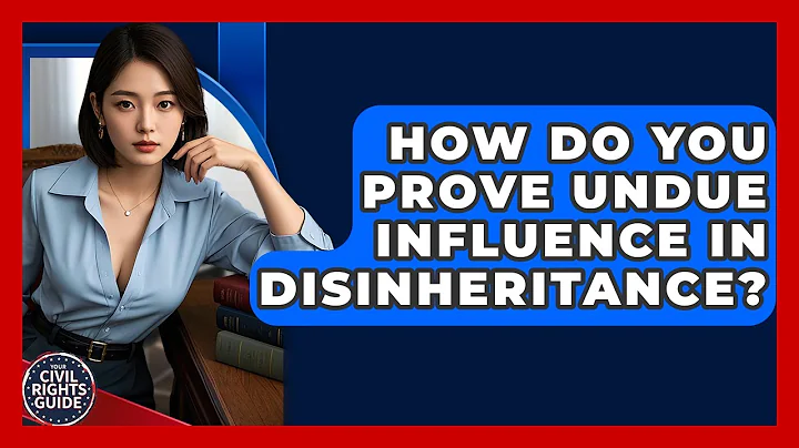How Do You Prove Undue Influence In Disinheritance? - Your Civil Rights Guide