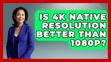 Is 4K Native Resolution Better Than 1080p? - NextGen Viewing and Audio