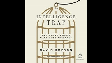 Intelligence Trap: Why Smart People Make Dumb Mistakes - David Robson