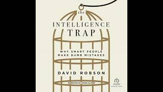 Intelligence Trap: Why Smart People Make Dumb Mistakes - David Robson