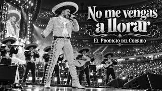 NO ME VENGAS A LLORAR | EL PRODIGIO DEL CORRIDO | VIDEO OFICIAL 🎺💔🥀