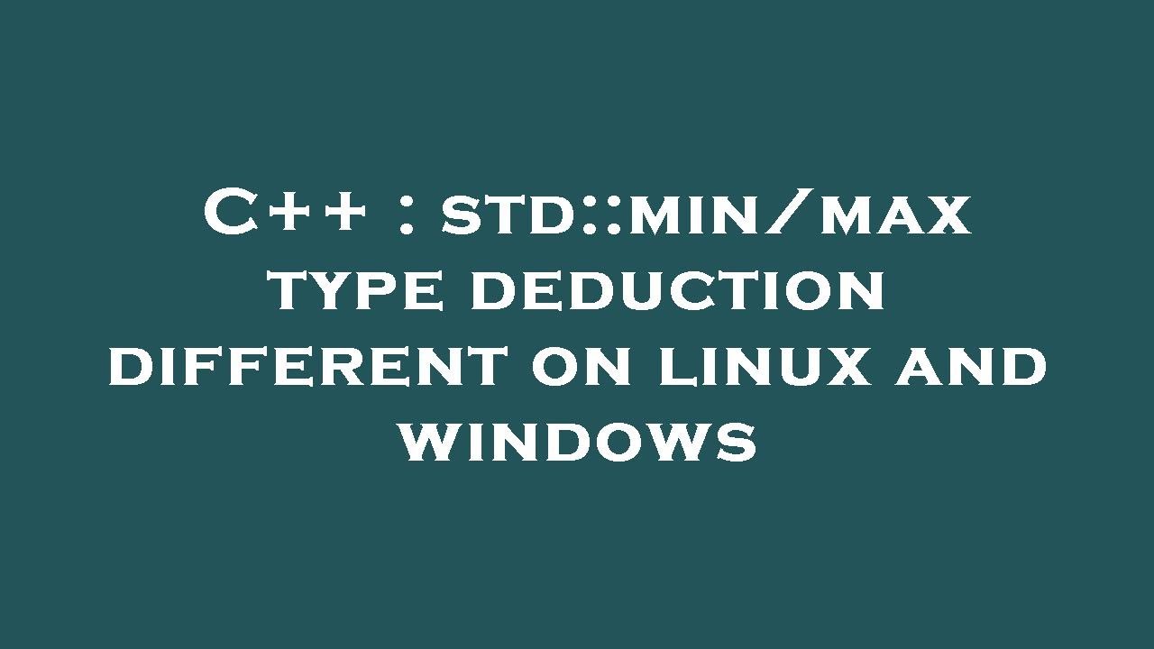 Std Linux C++ : std::min/max type deduction different on linux and windows - YouTube