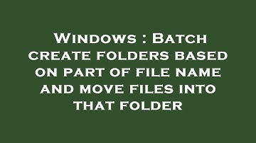 Windows : Batch create folders based on part of file name and move files into that folder
